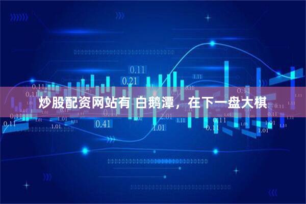 炒股配资网站有 白鹅潭，在下一盘大棋